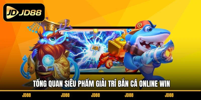 tong-quan-sieu-pham-giai-tri-ban-ca-online-win