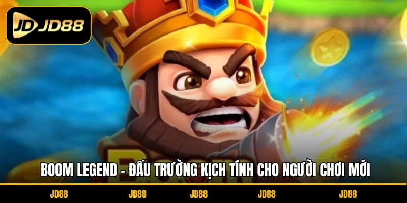 Boom Legend - Đấu Trường Kịch Tính Cho Người Chơi Mới