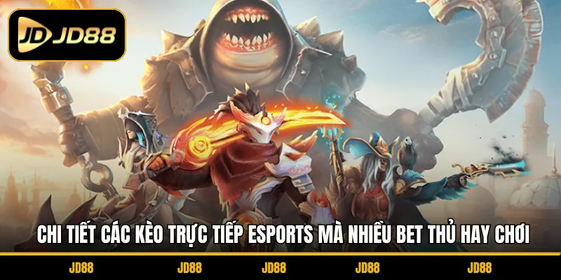 Chi tiết các kèo trực tiếp Esports mà nhiều bet thủ hay chơi