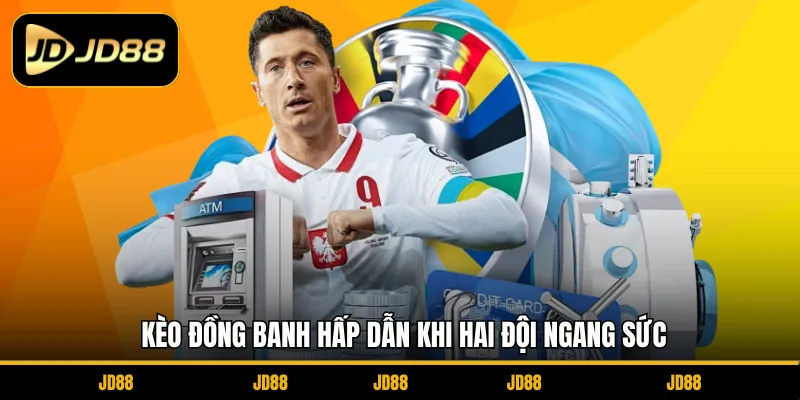 Kèo đồng banh hấp dẫn khi hai đội ngang sức