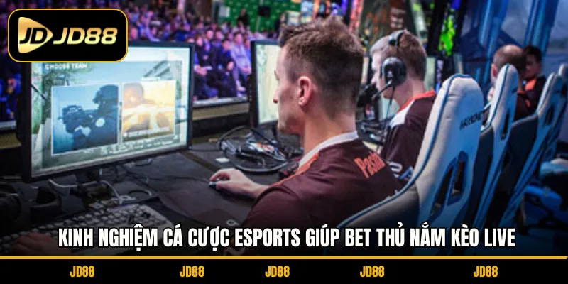 Kinh nghiệm cá cược Esports giúp bet thủ nắm kèo live