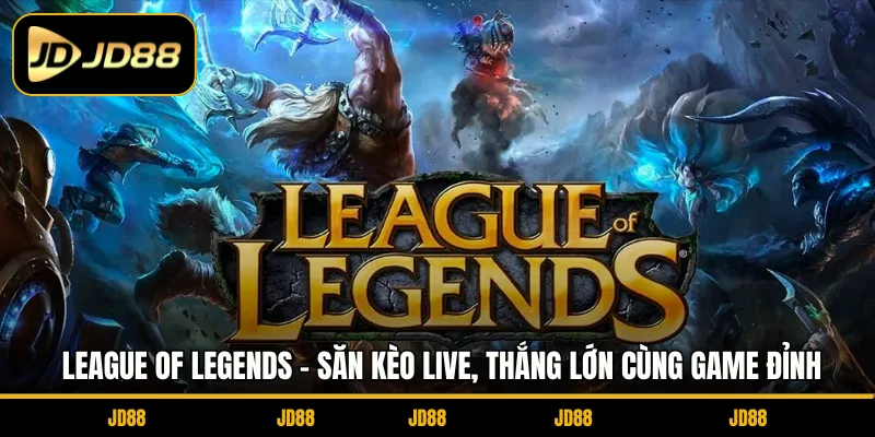 League of Legends - Săn Kèo Live, Thắng Lớn Cùng Game Đỉnh