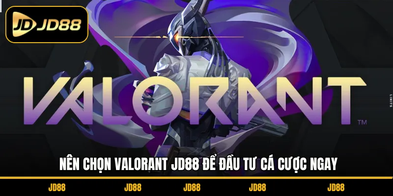 Nên chọn Valorant JD88 để đầu tư cá cược ngay