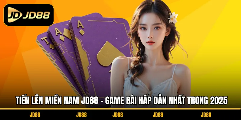 Tiến Lên Miền Nam JD88 - Game Bài Hấp Dẫn Nhất Trong 2025