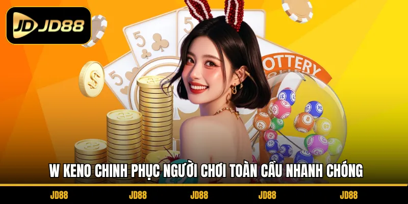 W KENO chinh phục người chơi toàn cầu nhanh chóng