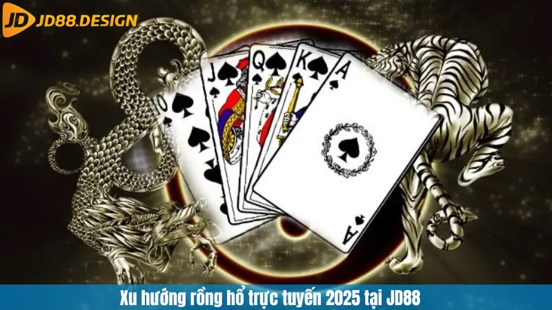 Xu hướng rồng hổ trực tuyến 2025 tại JD88